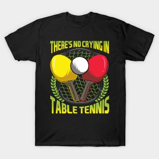 There's No Crying In Table Tennis Funny Ping Pong T-Shirt